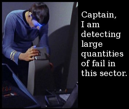 Captain, I am detecting large quantities of FAIL in this sector