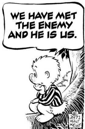 Walt Kelly's Pogo saying 'we have met the enemy and he is us' 