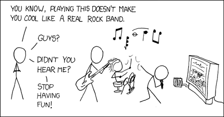 playing this doesn't make you cool like a real rock band.  Guys, didn't you hear me?  Stop having fun!