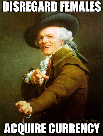 disregard females, acquire currency