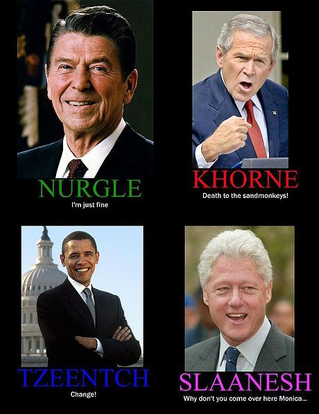 Recent US Presidents compared to the Chaos Gods: Reagan = Nurgle, Clinton = Slaanesh, GW Bush = Khorne, Obama = Tzeentch