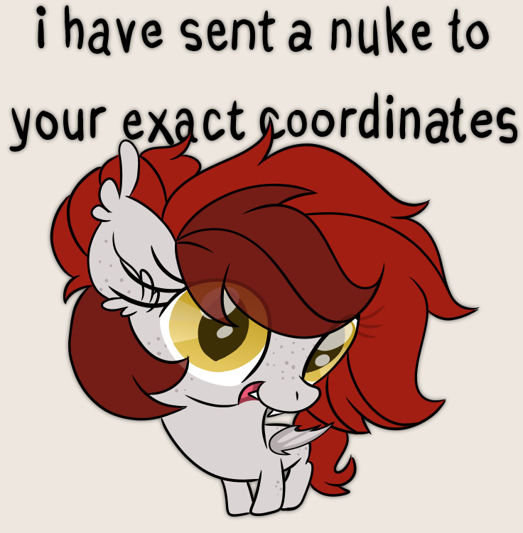 A small pony with fangs says, 'I have sent a nuke to your exact coordinates.'