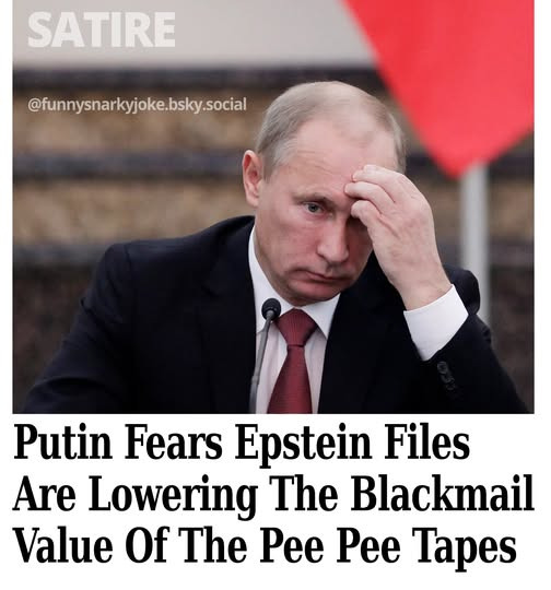 Putin fears Epstein files are lowering the blackmail value of the pee pee tapes.