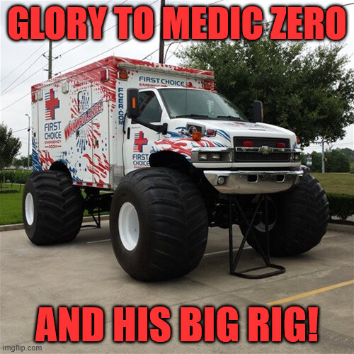Glory to Medic Zero and his big rig! (Ambulance shopped into a monster truck.)