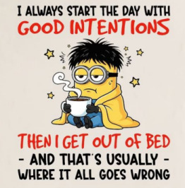 Minion with coffee, captioned 'I always start the day with good intentions, then I get out of bed, and that's where it usually all goes wrong.'